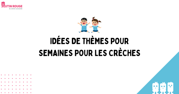 IDÉES DE THÈMES POUR SEMAINES POUR LES CRÈCHES
