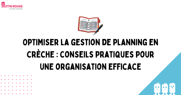OPTIMISER LA GESTION DE PLANNING EN CRÈCHE : CONSEILS PRATIQUES POUR UNE ORGANISATION EFFICACE