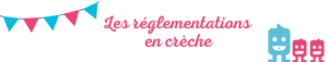 Lire la suite à propos de l’article LES RÉGLEMENTATIONS EN CRÈCHE