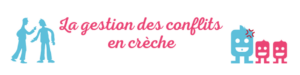 Lire la suite à propos de l’article LA GESTION DES CONFLITS EN CRÈCHE