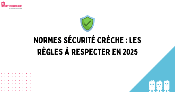 Normes sécurité crèche : les règles à respecter en 2025